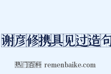 谢彦修携具见过造句是什么意思的图片